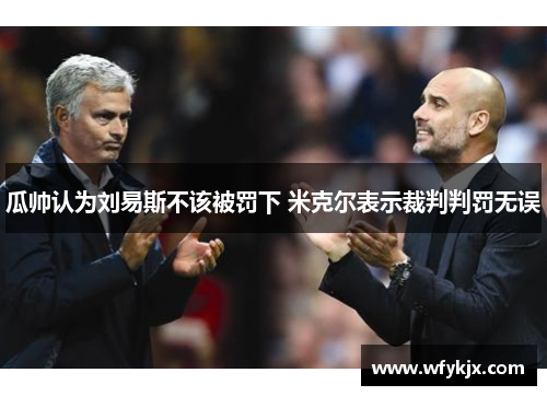 瓜帅认为刘易斯不该被罚下 米克尔表示裁判判罚无误