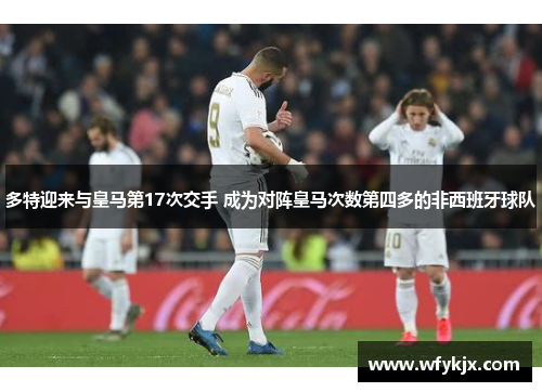 多特迎来与皇马第17次交手 成为对阵皇马次数第四多的非西班牙球队