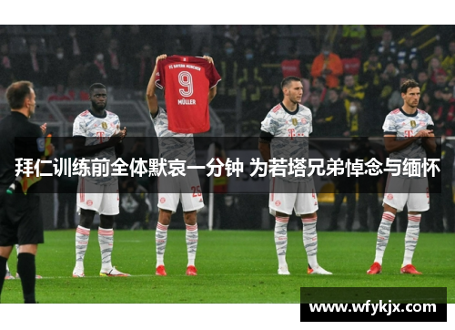 拜仁训练前全体默哀一分钟 为若塔兄弟悼念与缅怀