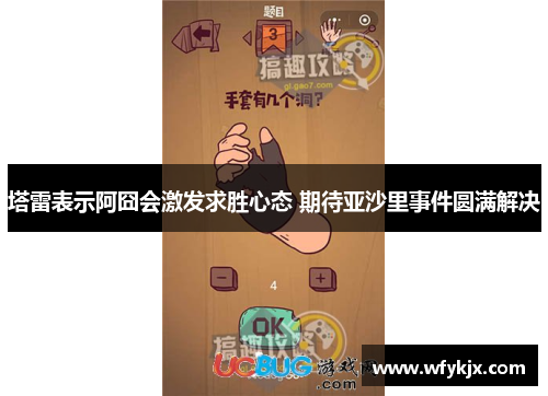 塔雷表示阿囧会激发求胜心态 期待亚沙里事件圆满解决